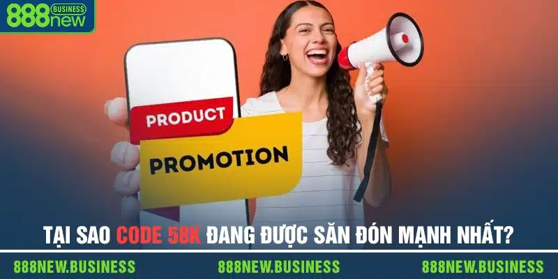 Tại sao code 58k đang được săn đón mạnh nhất?