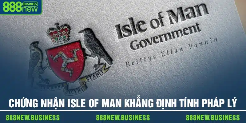 Chứng nhận Isle of Man khẳng định tính pháp lý và an toàn