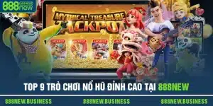 Top 9 Trò Chơi Nổ Hũ Đỉnh Cao Dễ "Về Bờ" Nhất Tại 888new